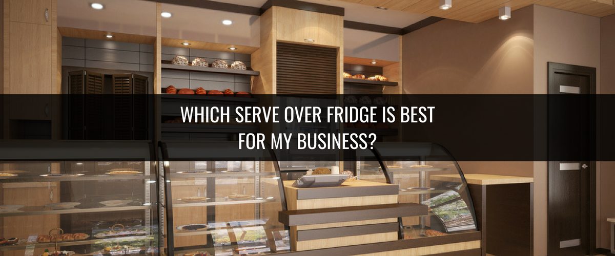 Which Serve Over Fridge Is Best For My Business Header