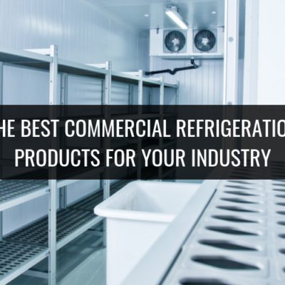The Best Commercial Refrigeration Products for Your Industry Header