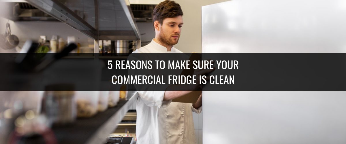 5 Reasons To Make Sure Your Commercial Fridge Is Clean Header