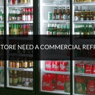 Does your store need a commercial refrigerator