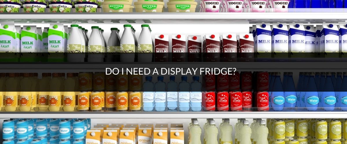 Do I need a display fridge